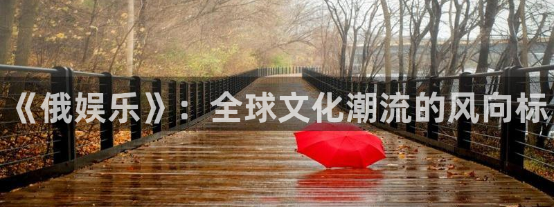 沐鸣2登录：《俄娱乐》：全球文化潮流的风向标