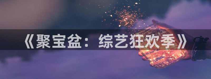 沐鸣平台：《聚宝盆：综艺狂欢季》