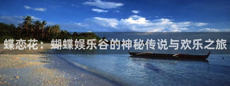 沐鸣2官方登录：蝶恋花：蝴蝶娱乐谷的神秘传说与欢乐之旅